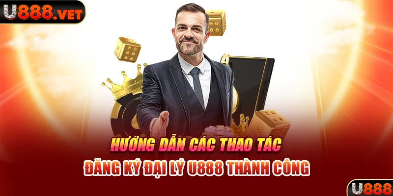 Hướng dẫn các thao tác đăng ký đại lý U888 thành công