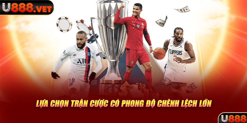 Lựa chọn trận cược có phong độ chênh lệch lớn