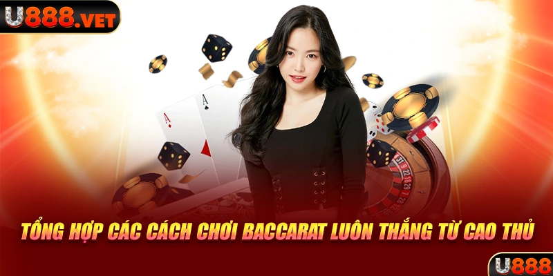 Tổng hợp các cách chơi baccarat luôn thắng từ cao thủ