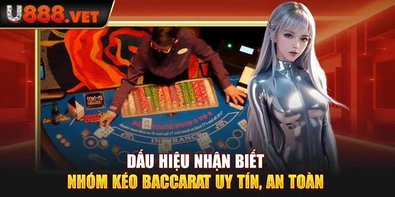 Dấu hiệu nhận biết nhóm kéo Baccarat uy tín, an toàn 